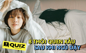 Quiz: 8 thói quen khi thức dậy vào buổi sáng khiến vóc dáng ngày càng xấu đi, cơ thể dễ ốm, liệu bạn có mắc phải?