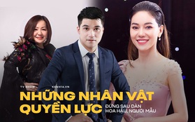 Profile những nhân vật quyền lực đứng sau dàn Hoa hậu, người mẫu không phải ai cũng nắm rõ!