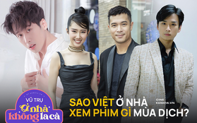 Sao Việt ở nhà xem phim mùa dịch: Tuấn Trần cày sạch loạt bom tấn từ Âu - Á, Trương Thế Vinh trung thành với "hàng nhà làm"