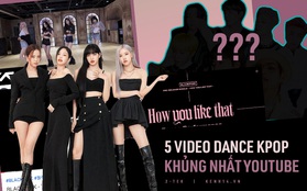 Top 5 video Dance Kpop nhiều like nhất YouTube, BLACKPINK chiếm sóng tới 4 video, vị trí còn lại thuộc về ai?