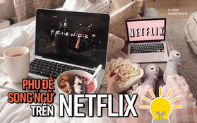 Cách bật phụ đề song ngữ siêu đỉnh trên Netflix, vừa xem film vừa học "bá đạo" luôn!