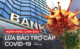 Ngân hàng cảnh báo 3 chiêu trò lừa đảo nhận tiền trợ cấp dịch Covid-19, ai cũng có thể là nạn nhân!