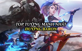 Tốc Chiến: Top tướng đường Baron mạnh nhất hiện nay, muốn win phải pick ngay lập tức!