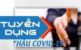 Kiếm việc "hậu COVID-19": Đối diện với xu hướng tuyển dụng mới sau đại dịch, đâu là giải pháp để tìm được việc làm tốt, lương cao