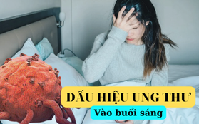 Cần phải đi khám ung thư ngay nếu cơ thể phát ra 2 tín hiệu bất thường vào buổi sáng