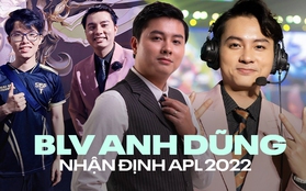 Phỏng vấn BLV Anh Dũng: Tôi chờ đợi Maris "so găng" cùng Nunu tại APL 2022!