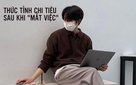 Lương 5 triệu cũng đủ, mà 10 triệu cũng hết: Chàng trai thức tỉnh sau khi mất việc