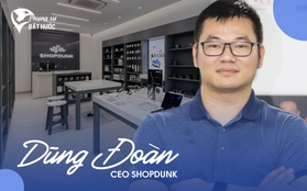 CEO ShopDunk Dũng Đoàn: Người Việt yêu Apple nhưng chưa được hồi đáp xứng đáng