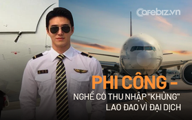 Phi công - nghề VIP lương khủng cũng lao đao trong đại dịch: “Công việc chính năm 2021 là ở nhà trông con, thu nhập không bằng tài xế Grab!”