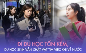 Mất tiền tỷ du học trời Tây nhưng du học sinh chật vật tìm việc khi về nước: Công ty lớn không còn chỗ, công ty nhỏ chẳng dám nhận, mất 5-6 năm mới có thể "hồi vốn"