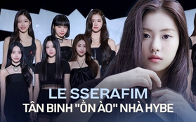 LE SSERAFIM - Tân binh tài sắc nhưng thị phi ngập tràn: Hội tụ thành viên vướng nghi vấn gian lận lẫn bạo lực học đường