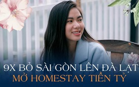 8 năm ở TP.HCM nhưng luôn tù túng, 9X xách vali lên Đà Lạt làm homestay: “2 lần khởi nghiệp, từ tiền trăm lên tới tỷ đồng, tôi đã bớt mộng mơ”