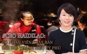 Gặp được quý nhân, CEO Haidilao từ cô nhân viên chạy bàn đổi đời trở thành siêu tỷ phú: Ở đời, người tài gặp chủ tốt ắt sẽ thành công