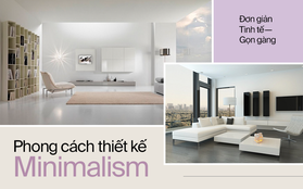 Phong cách Minimalism trong thiết kế nội thất: vẻ đẹp tinh tế, trang nhã từ sự đơn giản
