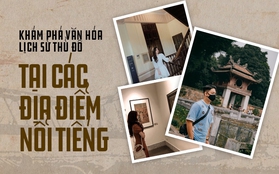 Vừa check-in vừa khám phá văn hoá - lịch sử tại các địa điểm nổi tiếng ở Hà Nội: Trải nghiệm rất hay mà ai cũng nên thử qua