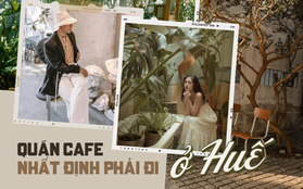 Vi vu một vòng các quán cafe “xinh xỉu” ở xứ Huế: Nước ngon đến “nghiện”, góc nào đứng vào cũng có ảnh đẹp