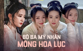 So kè bộ ba mỹ nhân Mộng Hoa Lục: Lưu Diệc Phi gặp ngay cô em "bất hảo" từ phim ra đến đời thực