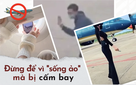 Đừng vì "sống ảo" mà vi phạm an ninh hàng không, hãy ghi nhớ những quy định này để không bị cấm bay