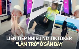 Chuyện gì đang xảy ra với các TikToker ở sân bay?