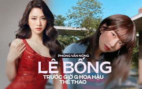 Phỏng vấn nóng Lê Bống trước giờ G: "Tôi đã chuẩn bị xóa hết ảnh cũ để thành Hoa hậu"