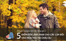 Chuyên trang du lịch: 5 điểm đến lãng mạn tại Châu Âu dành cho các cặp đôi