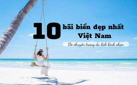 Top 10 bãi biển đẹp nhất Việt Nam: Số 9 không quá nổi tiếng nhưng là viên ngọc của Phú Yên