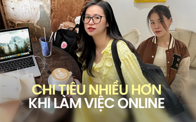 Làm việc online tốn nhiều tiền hơn dân văn phòng vẫn nghĩ