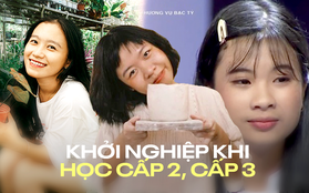 Những cô gái khởi nghiệp từ khi còn học cấp 2, cấp 3