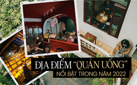 Tuyển chọn những "quán uống" nổi bật nhất năm 2022: Sáng thong thả cà phê, tối lên đồ đi quẩy