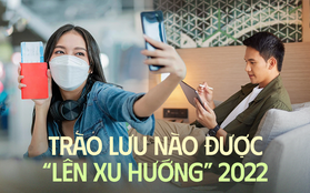 Điểm danh những trào lưu du lịch nổi đình đám trong "năm của sự trở lại" 2022