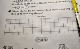 Bài Toán "lấy ra đúng 1kg gạo" khiến phụ huynh phải cầu cứu, nhiều người khen: Quá tốt để rèn tư duy