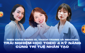 Theo chân Giang Ơi, Thạch Trang và Meichan trải nghiệm học TOEIC 4 kỹ năng cùng trí tuệ nhân tạo