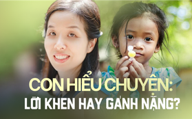 "Con tôi hiểu chuyện lắm" - Đây là lời khen hay gánh nặng?