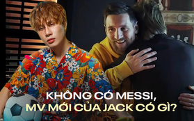 MV mới của Jack: Chẳng có gì ngoài 3 giây của Messi