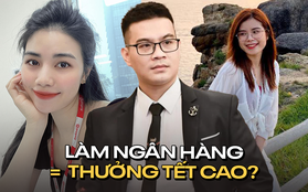 ''Làm ngân hàng thì ăn đẫm thưởng Tết'': Sự thật có hào nhoáng vậy không?