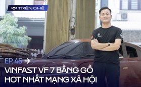 [Trên Ghế 45] Cha đẻ VinFast VF 7 bằng gỗ: Chi phí hết 100 triệu nhưng không đắt bằng chất xám và công sức 12 tiếng/ngày trong hơn 2 tháng