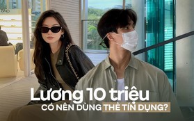 Sống ở đô thị, thu nhập 10 triệu, thành thật khuyên bạn không nên dùng thẻ tín dụng: Tiền ít thì đừng để mang nợ thêm