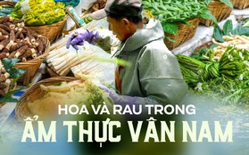 Lạ mà quen trong ẩm thực Vân Nam (Trung Quốc): Có một điểm rất giống với mâm cơm Việt