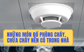 Những món đồ nhỏ gọn, rẻ tiền nhưng có thể cứu mạng cả gia đình khi gặp hỏa hoạn, người dân nên mua dự phòng!