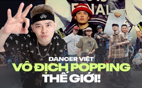 Dancer người Việt đầu tiên vừa trở thành nhà vô địch Popping thế giới: Chỉ biết đến giải Nhất chưa biết Nhì là gì!