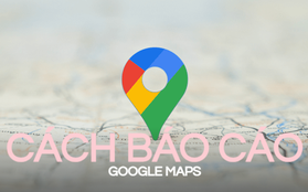 Cách báo cáo Google Maps nhanh nhất