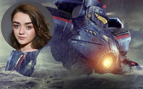 “Pacific Rim 2” ngắm nghía Arya Stark của “Game of Thrones”