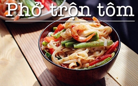 Menu phở trộn tôm là lạ ngon ngon ngày oi bức