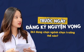 Trước ngày đăng ký nguyện vọng, 2k3 đang chọn ngành chọn trường thế nào?