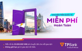 Miễn phí chuyển tiền quốc tế lên tới 20 triệu đồng chỉ có tại TPBank