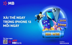 MB tặng khách hàng “cơn mưa” giải thưởng với “Xài thẻ ngay - Trúng iPhone 13 mỗi ngày”