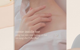 come inside me - hương thơm đánh thức những ký ức bị thời gian vùi lấp