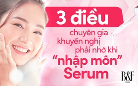 3 điều chuyên gia khuyến nghị phải nhớ khi “nhập môn” serum