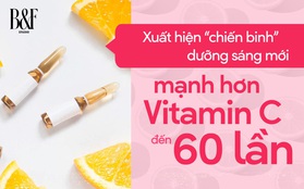 Xuất hiện “chiến binh” dưỡng sáng mới, mạnh hơn Vitamin C đến 60 lần mà “bao lành, bao an toàn”