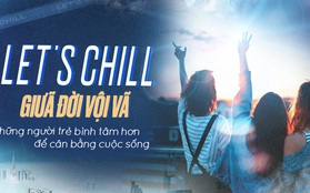 Let's chill giữa đời vội vã: Những người trẻ bình tâm hơn để cân bằng cuộc sống